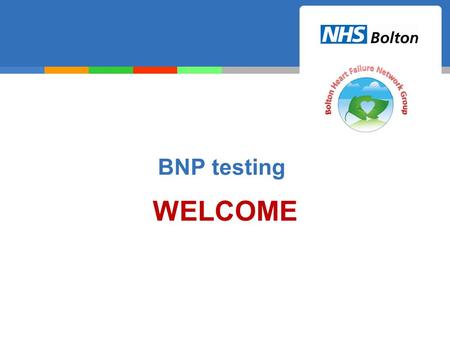 WELCOME BNP testing. Aims of this education package Better understanding of what BNP testing is How to appropriately use the test How to request the.