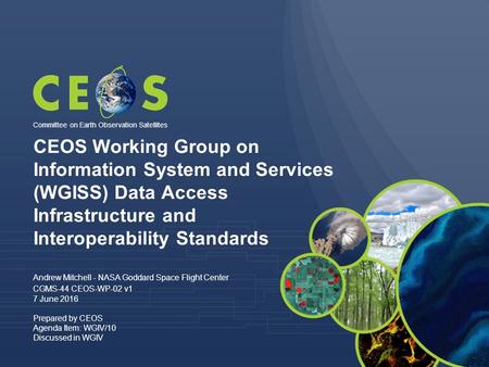 CEOS Working Group on Information System and Services (WGISS) Data Access Infrastructure and Interoperability Standards Andrew Mitchell - NASA Goddard.
