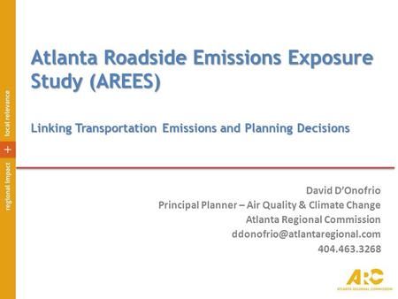 Atlanta Roadside Emissions Exposure Study (AREES) David D’Onofrio Principal Planner – Air Quality & Climate Change Atlanta Regional Commission
