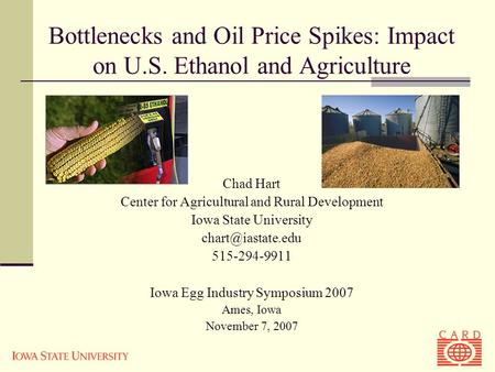 Bottlenecks and Oil Price Spikes: Impact on U.S. Ethanol and Agriculture Chad Hart Center for Agricultural and Rural Development Iowa State University.