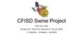 CFISD Swine Project 2015 thru 2016 October 10 th, 2015 Thru February 3 rd thru 6 th,2016 3 ½ Months – 18 Weeks – 126 DAYS.