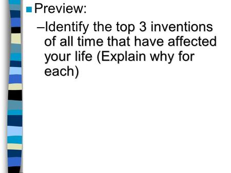 N Preview: op 3 inventions of all time that have affected your life (Explain why for each) –Identify the top 3 inventions of all time that have affected.