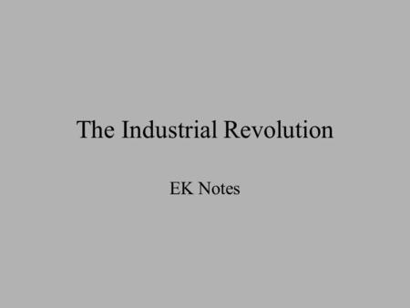 The Industrial Revolution EK Notes. Origins of the Industrial Revolution Industrial Revolution Origin in England, because of its natural resources like.