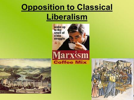 Opposition to Classical Liberalism. Classical liberalism was more concerned with industrial efficiency and the accumulation of private wealth than it.