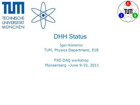 DHH Status Igor Konorov TUM, Physics Department, E18 PXD DAQ workshop Münzenberg –June 9-10, 2011.