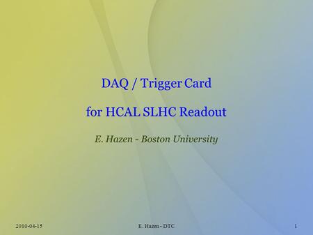 2010-04-15E. Hazen - DTC1 DAQ / Trigger Card for HCAL SLHC Readout E. Hazen - Boston University.