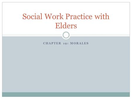 CHAPTER 19: MORALES Social Work Practice with Elders.