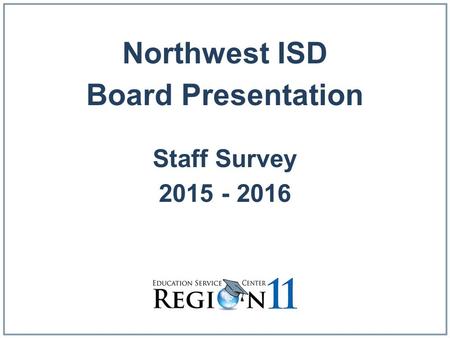 Northwest ISD Board Presentation Staff Survey 2015 - 2016.