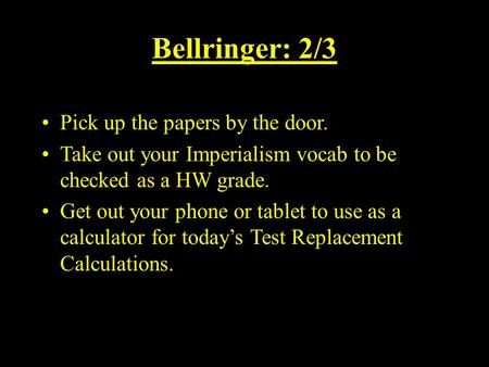 Bellringer: 2/3 Pick up the papers by the door. Take out your Imperialism vocab to be checked as a HW grade. Get out your phone or tablet to use as a calculator.