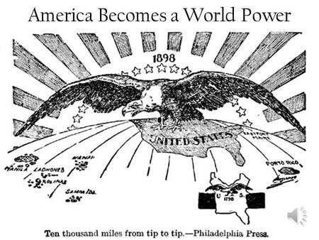 America Becomes a World Power Setting New Goals Manifest Destiny –Belief that the US was meant to spread from coast to coast –Once this goal was achieved,