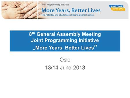 8 th General Assembly Meeting Joint Programming Initiative „More Years, Better Lives ” Oslo 13/14 June 2013.