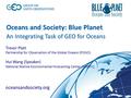 Oceans and Society: Blue Planet An Integrating Task of GEO for Oceans Oceans and Society: Blue Planet An Integrating Task of GEO for Oceans Trevor Platt.