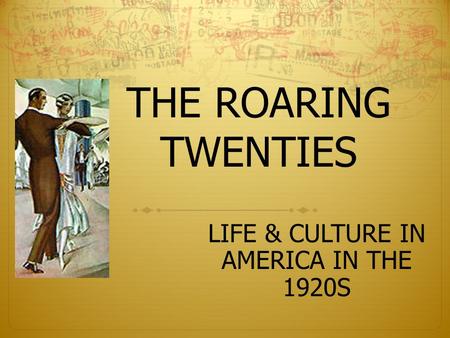 THE ROARING TWENTIES LIFE & CULTURE IN AMERICA IN THE 1920S.