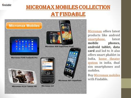 Micromax Mobiles Collection at Findable MicromaxMicromax offers latest products like android smartphone, latest mobile phones, android tablet, data card.