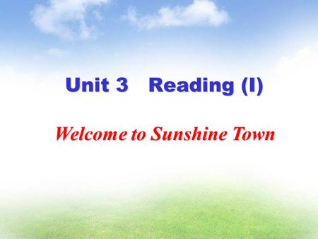Unit 3 Reading (I) Welcome to Sunshine Town. 目标（ Aims) ： 1. 能够读懂文章了解阳光镇的基本情况。 2. 能够掌握有关生活方式和活动的词汇。 3. 能够熟练的朗读课文。 words: quiet air fresh local underground.