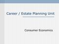 Career / Estate Planning Unit Consumer Economics.