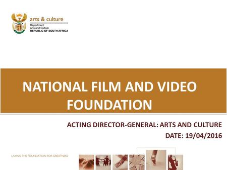 ACTING DIRECTOR-GENERAL: ARTS AND CULTURE DATE: 19/04/2016 NATIONAL FILM AND VIDEO FOUNDATION.