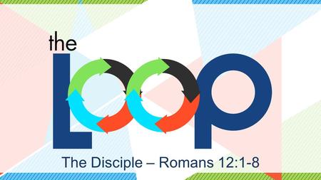 The Disciple – Romans 12:1-8. Disciple… -Committed to abiding in Jesus. -Committed to being changed by Jesus. -Committed to being on mission with Jesus.