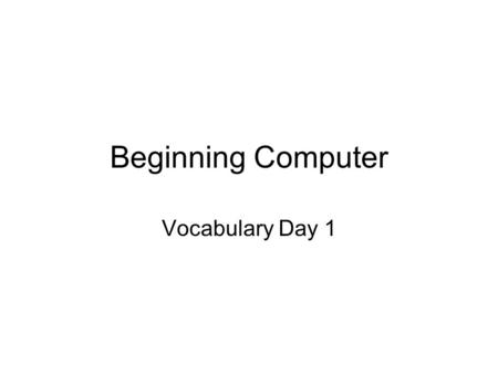 Beginning Computer Vocabulary Day 1. Computer Many parts that work together to process and save information Can be portable or stationary.