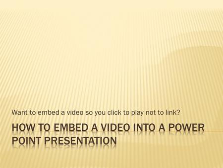 Want to embed a video so you click to play not to link?