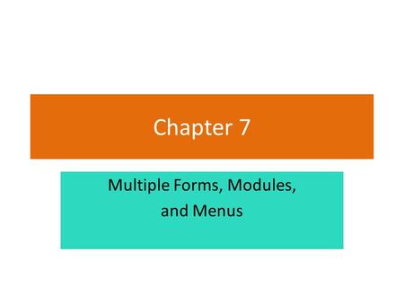 Chapter 7 Multiple Forms, Modules, and Menus. Section 7.2 MODULES A module contains code—declarations and procedures—that are used by other files in a.