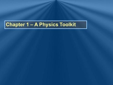 Chapter 1 – A Physics Toolkit. What is Physics? - the study of the physical world - matter, energy, and how they are related What is the goal of Physics?
