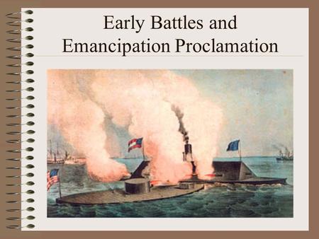 Early Battles and Emancipation Proclamation. Civil War Battles Civil War Battles often have two names…WHY? Northern Soldiers names the battles after natural.