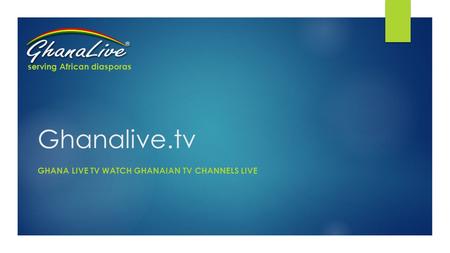 Ghanalive.tv GHANA LIVE TV WATCH GHANAIAN TV CHANNELS LIVE serving African diasporas.