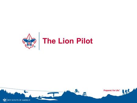 The Lion Pilot. The Lion pilot program was created by the Boy Scouts of America to address the needs of Kindergarten-age boys –Youth must be 5 years old.