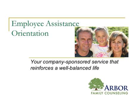 Employee Assistance Orientation Your company-sponsored service that reinforces a well-balanced life.