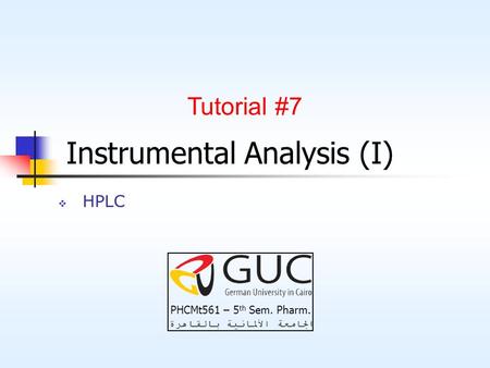 Instrumental Analysis (I)  HPLC Tutorial #7 PHCMt561 – 5 th Sem. Pharm.
