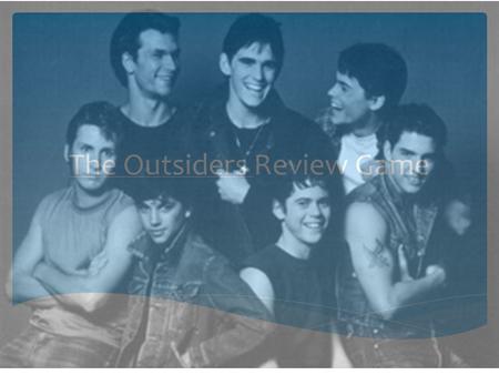 The Outsiders Review Game. 1.Each table consists of a team. 2.A new person will answer a question each round. 3.You will have 30-60 seconds to discuss.