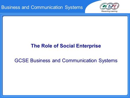 Business and Communication Systems The Role of Social Enterprise GCSE Business and Communication Systems.