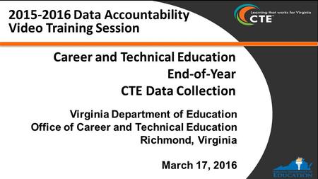 Career and Technical Education End-of-Year CTE Data Collection 2015-2016 Data Accountability Video Training Session.