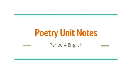 Poetry Unit Notes Period 4 English. What is poetry? A unique type of literature that expresses ideas, feelings, or tells a story in a specific form A.