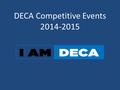 DECA Competitive Events 2014-2015. Test and Role Play Events Region, State and National Individual events Advance to State if placed at Regions Advance.