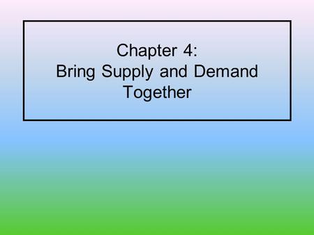 Chapter 4: Bring Supply and Demand Together. By the end of this chapter, you will … 1. see how both the supply and demand determine the price of a good.