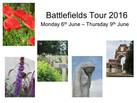 Battlefields Tour 2016 Monday 6 th June – Thursday 9 th June.