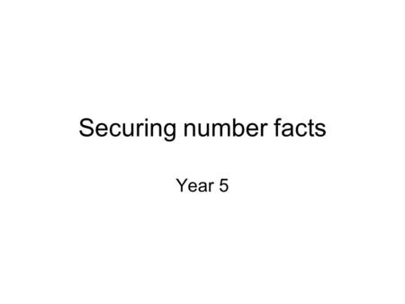 Securing number facts Year 5. Over the next two weeks we will be rehearsing multiplication facts to 10 × 10 and the related division facts. We will use.