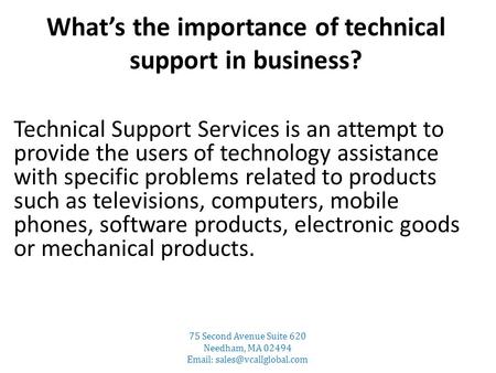 What’s the importance of technical support in business? Technical Support Services is an attempt to provide the users of technology assistance with specific.