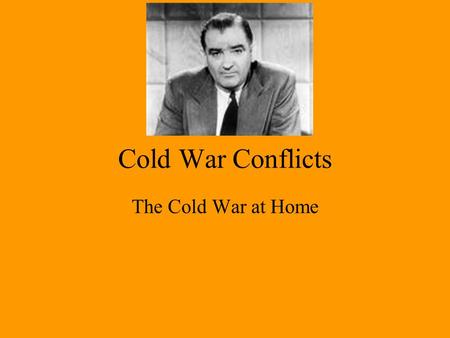 Cold War Conflicts The Cold War at Home. Fear of Communism Concern for security of the United States against communism About 100,000 Americans claimed.