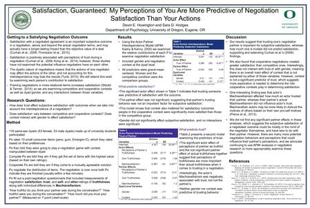 Satisfaction, Guaranteed: My Perceptions of You Are More Predictive of Negotiation Satisfaction Than Your Actions Devin E. Howington and Sara D. Hodges.