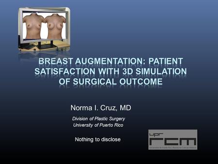 Division of Plastic Surgery University of Puerto Rico Norma I. Cruz, MD Nothing to disclose.