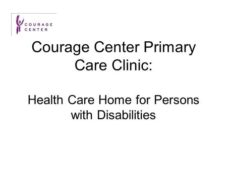 Courage Center Primary Care Clinic: Health Care Home for Persons with Disabilities.