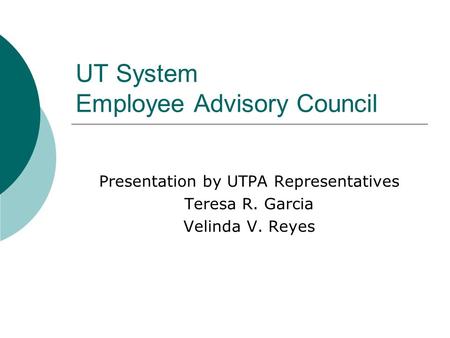 UT System Employee Advisory Council Presentation by UTPA Representatives Teresa R. Garcia Velinda V. Reyes.
