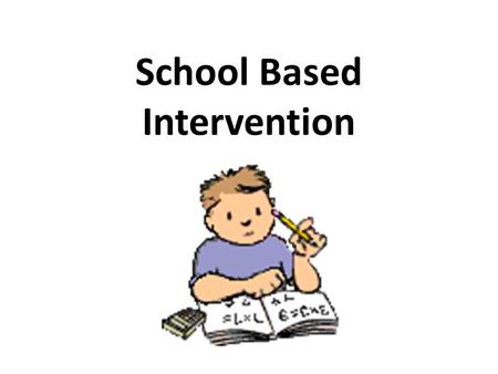 School Based Intervention. Scenario In Mr. Smith’s class, homework is assigned three to four times a week. Students have been instructed to place completed.