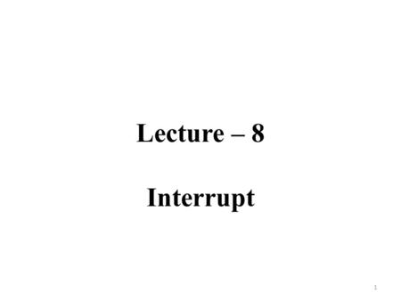 Lecture – 8 Interrupt 1. Outline Introduction Handling interrupt Interrupt sources Switching interrupt Peripheral interrupts Using two interrupts Conclusions.