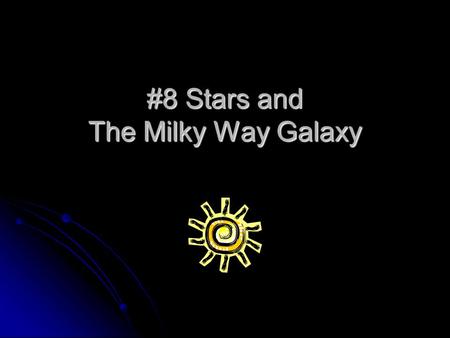 #8 Stars and The Milky Way Galaxy. As a Review: What is a Solar System? - Solar means............ Sun! So our solar system is made up of the sun, the.