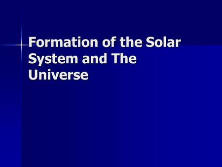 Formation of the Solar System and The Universe. Our Solar System Sun is the center of a huge rotating system of: Sun is the center of a huge rotating.