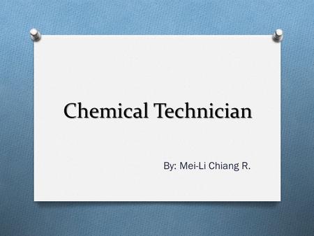 Chemical Technician By: Mei-Li Chiang R.. Contents: O Their job O Preparation & Best Universities O Jobs and the future & Salary O More info on chemical.
